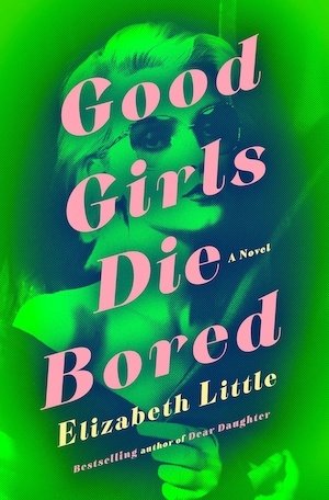 Good Girls Die Bored by Elizabeth Little | Crime Fiction Lover
